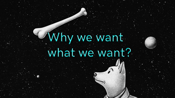 Why we want what we want?